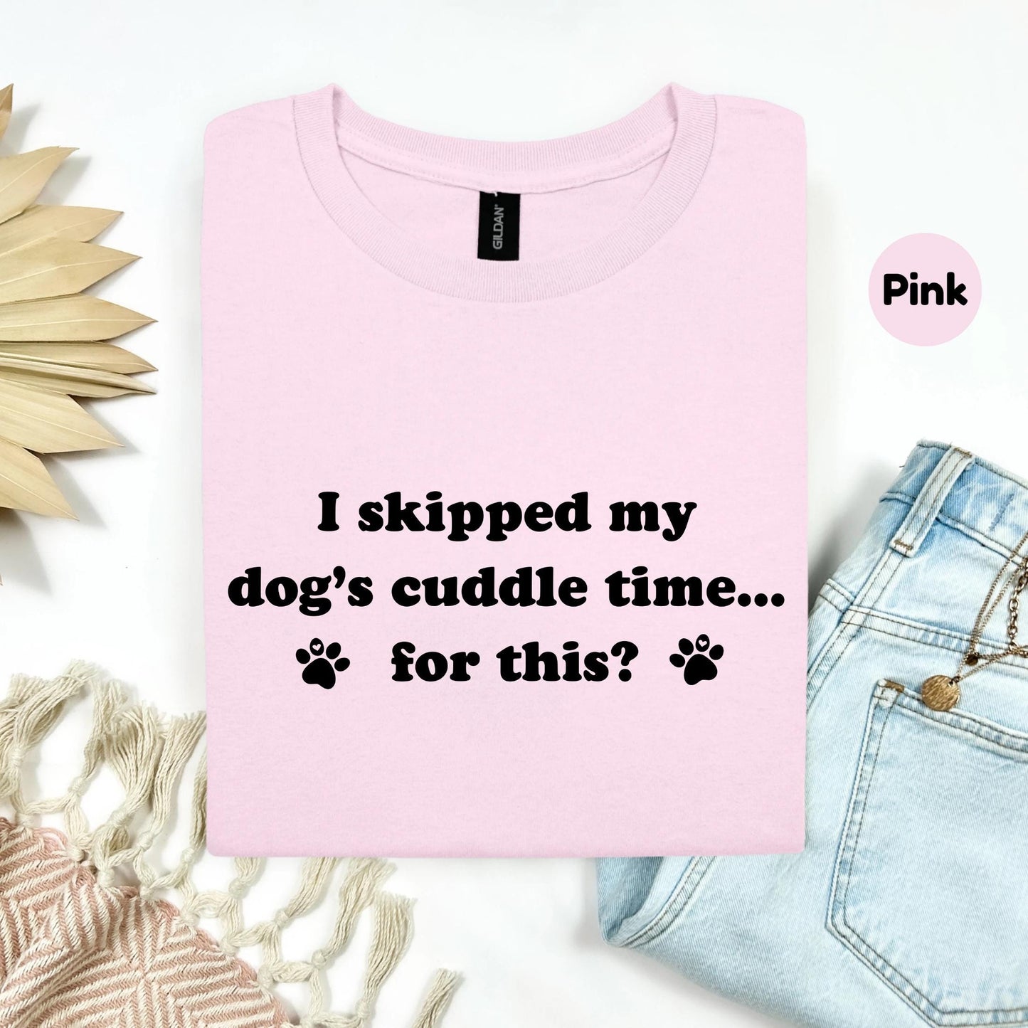 Funny Dog Mom Shirt – I Skipped My Dog's Cuddle Time Tee – Pet Lover Graphic T-Shirt – Cute Dog Quote Tee for Women AA136
