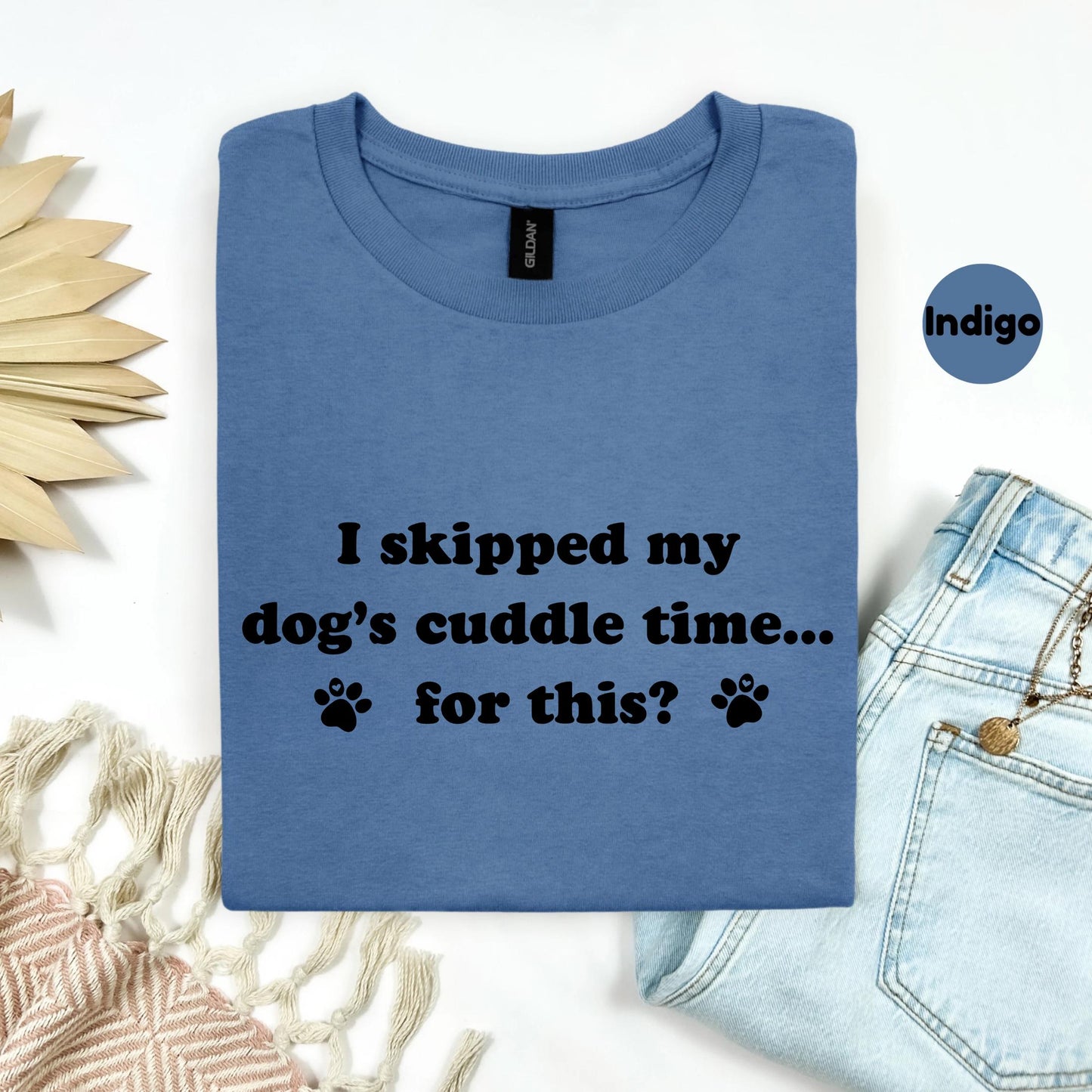 Funny Dog Mom Shirt – I Skipped My Dog's Cuddle Time Tee – Pet Lover Graphic T-Shirt – Cute Dog Quote Tee for Women AA136