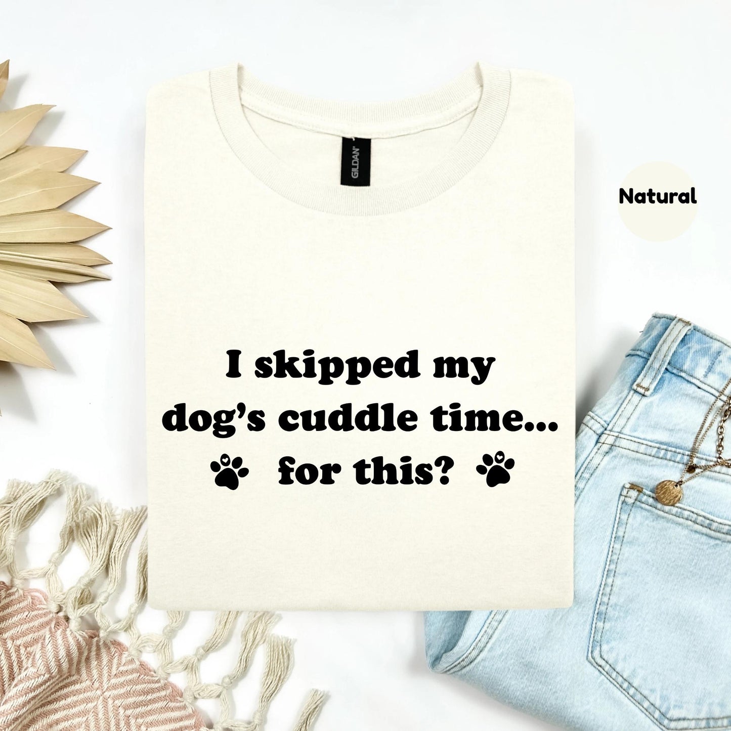 Funny Dog Mom Shirt – I Skipped My Dog's Cuddle Time Tee – Pet Lover Graphic T-Shirt – Cute Dog Quote Tee for Women AA136